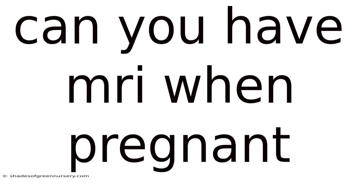 Can You Have Mri When Pregnant