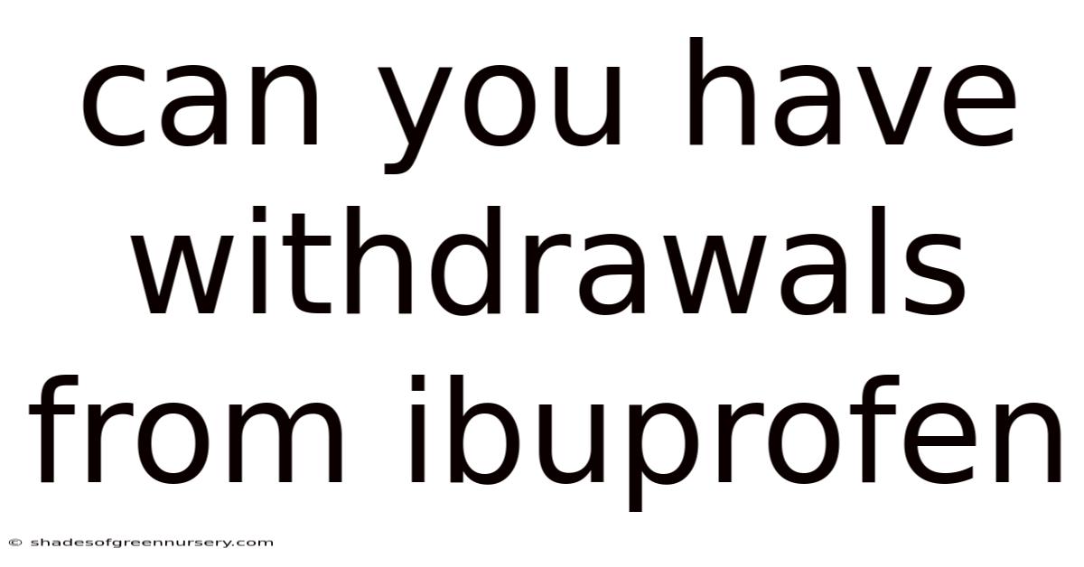 Can You Have Withdrawals From Ibuprofen