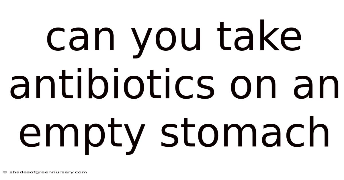 Can You Take Antibiotics On An Empty Stomach