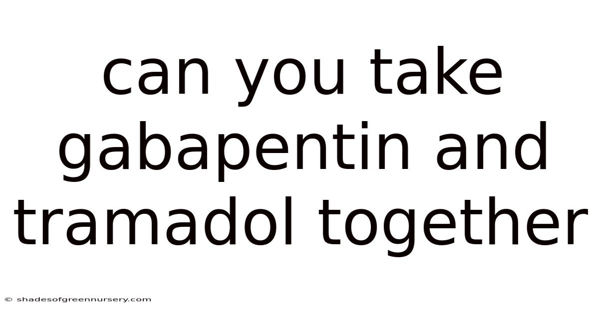 Can You Take Gabapentin And Tramadol Together
