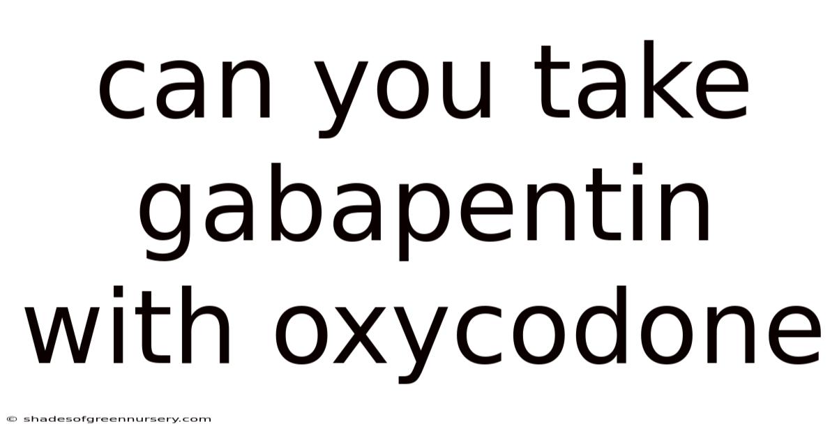 Can You Take Gabapentin With Oxycodone
