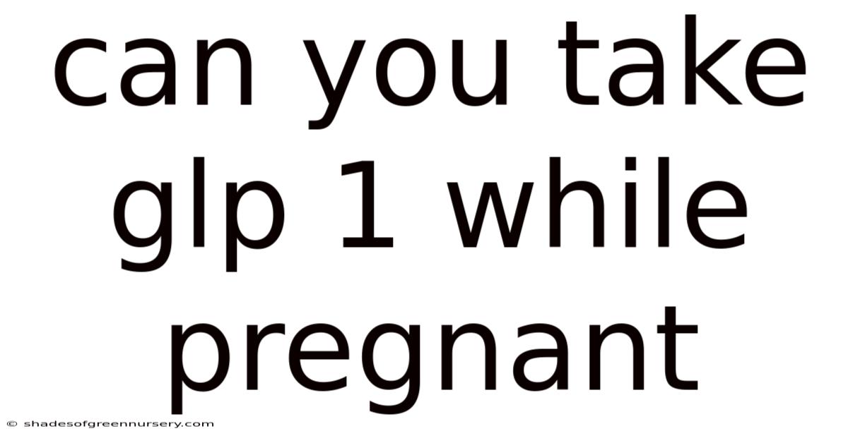 Can You Take Glp 1 While Pregnant