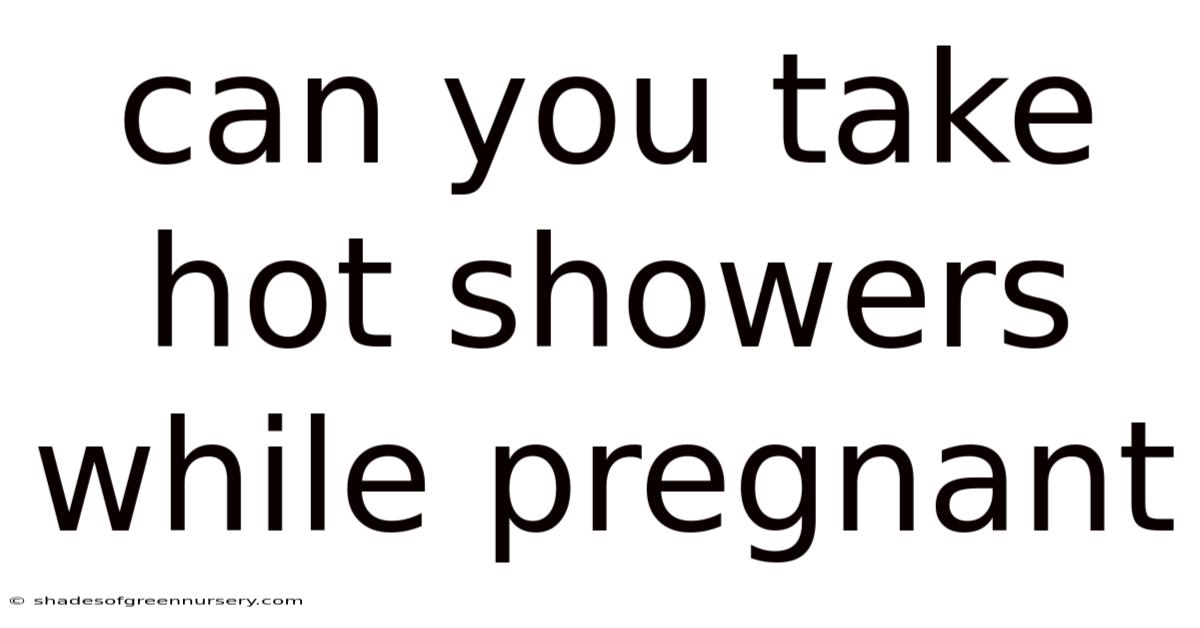 Can You Take Hot Showers While Pregnant