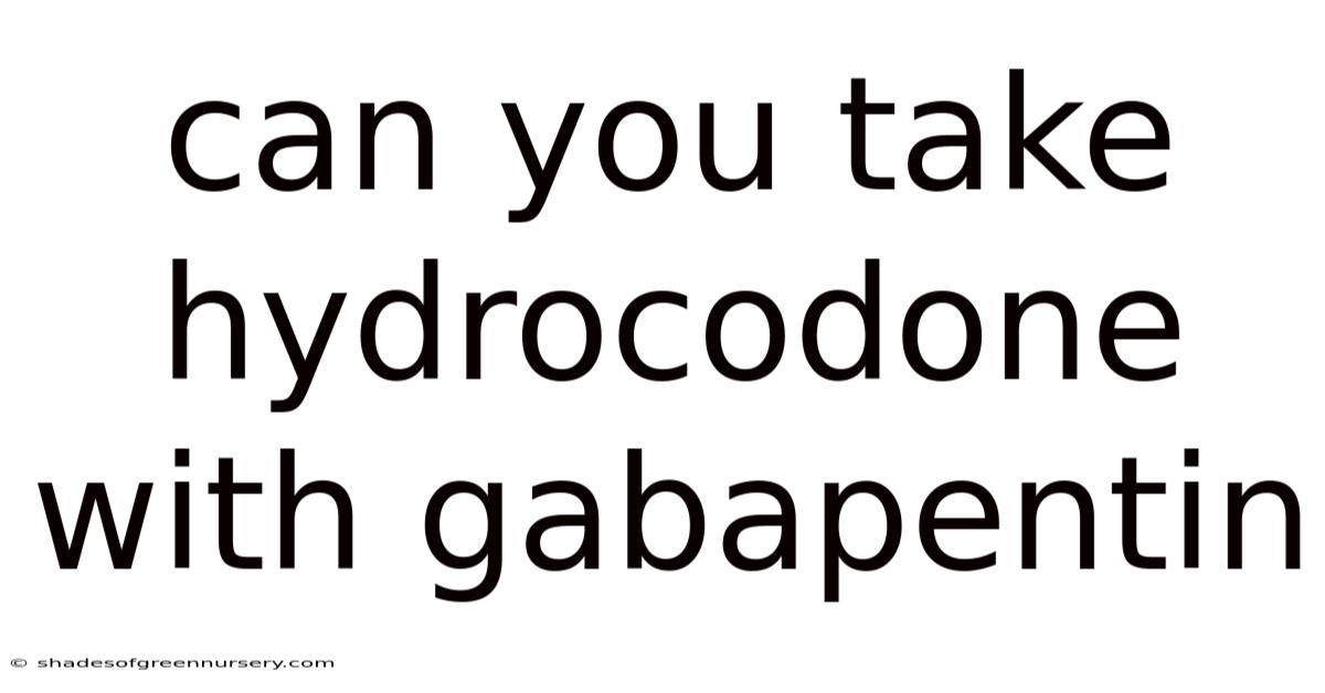 Can You Take Hydrocodone With Gabapentin