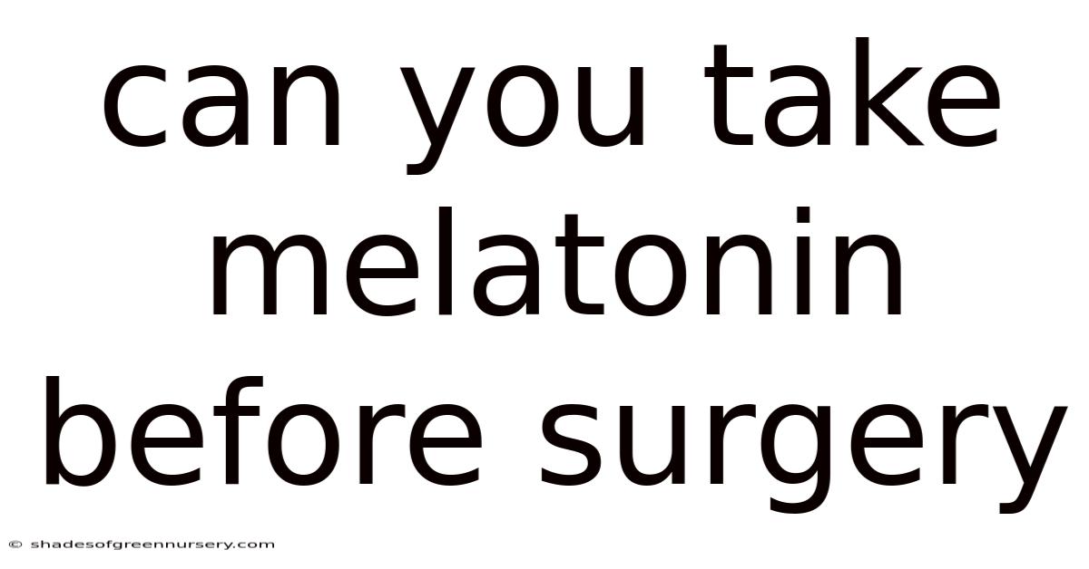 Can You Take Melatonin Before Surgery