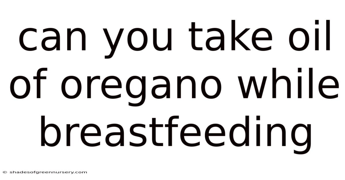 Can You Take Oil Of Oregano While Breastfeeding
