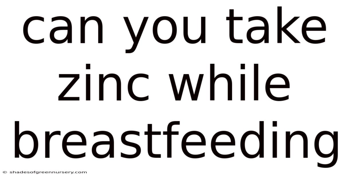 Can You Take Zinc While Breastfeeding
