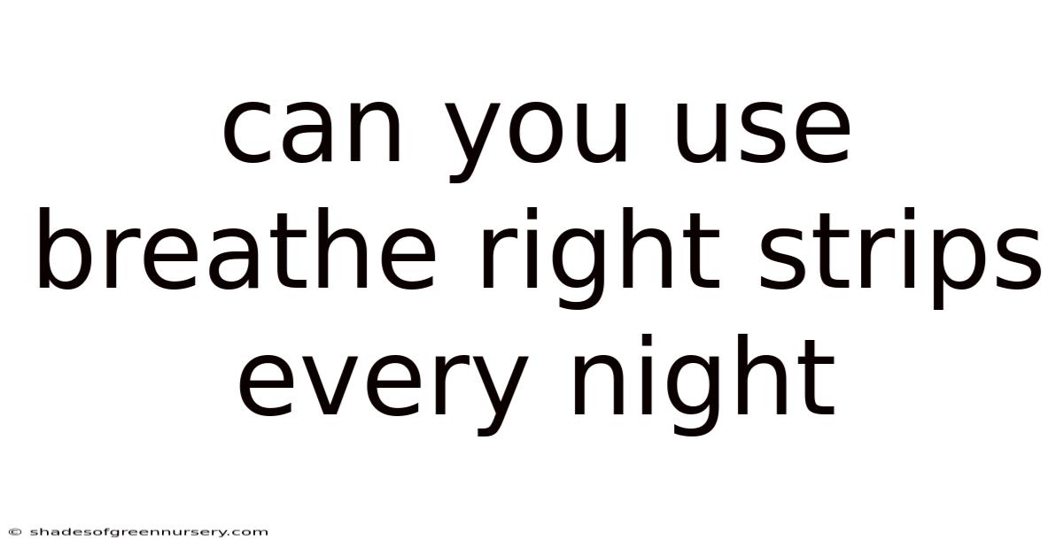 Can You Use Breathe Right Strips Every Night