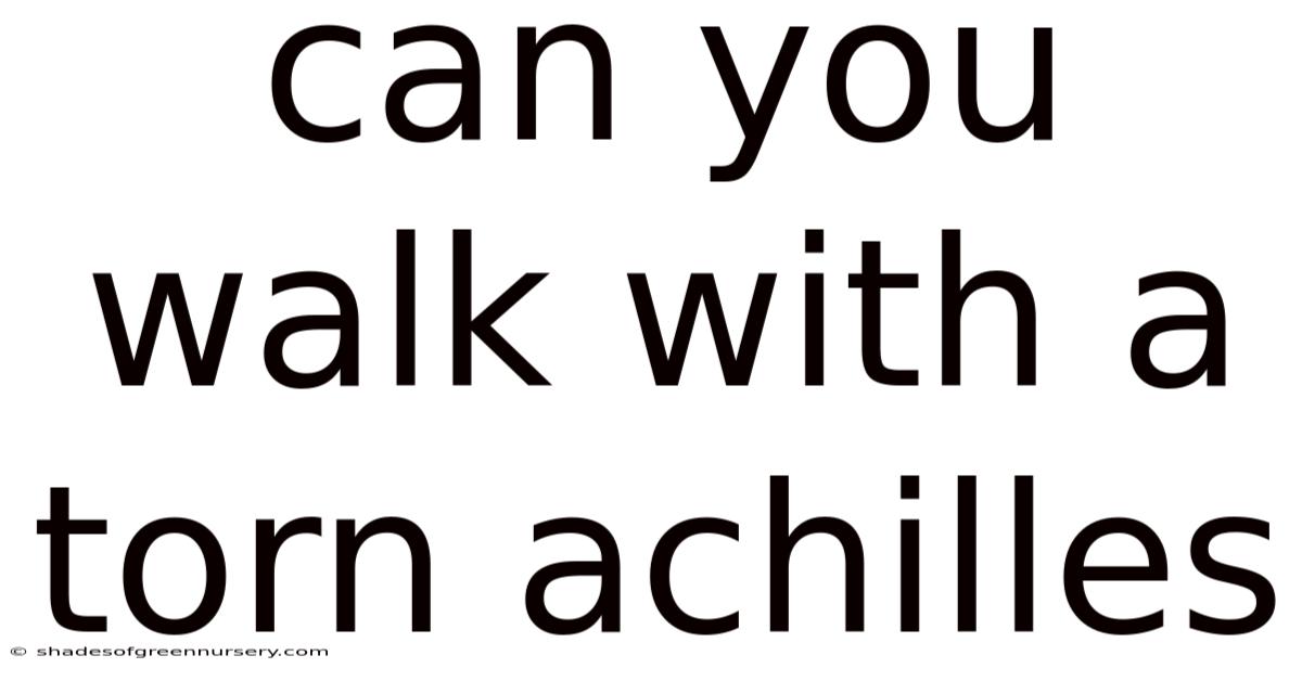 Can You Walk With A Torn Achilles