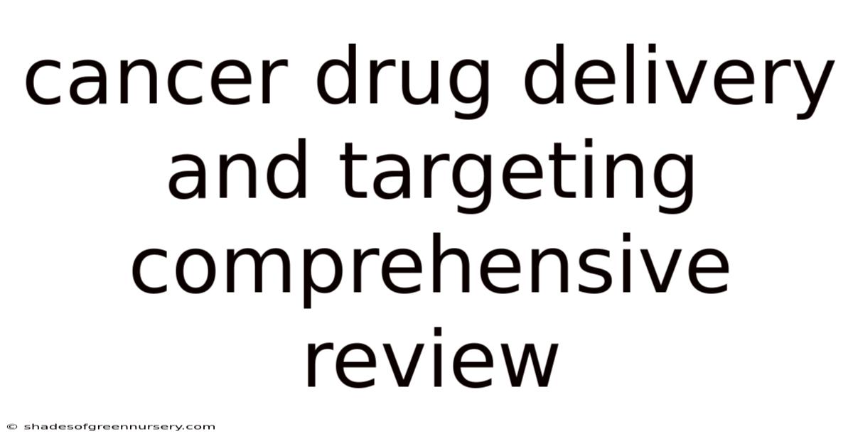 Cancer Drug Delivery And Targeting Comprehensive Review
