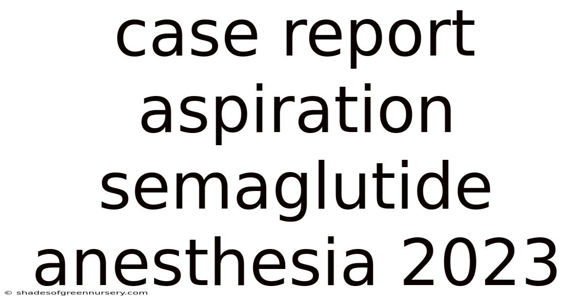 Case Report Aspiration Semaglutide Anesthesia 2023