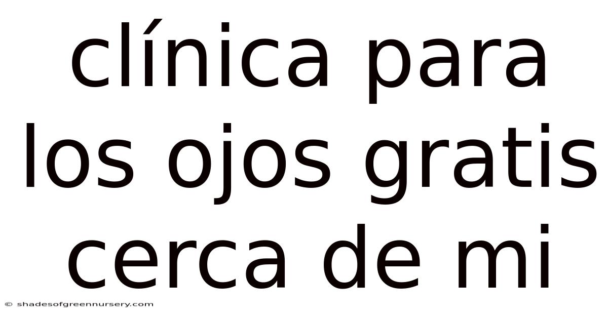 Clínica Para Los Ojos Gratis Cerca De Mi