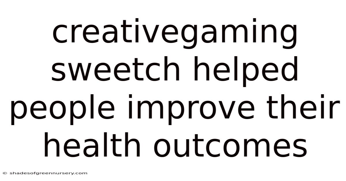 Creativegaming Sweetch Helped People Improve Their Health Outcomes