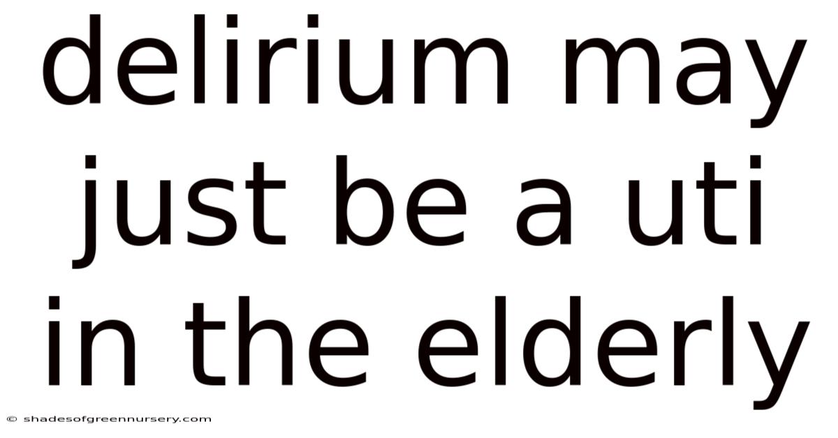 Delirium May Just Be A Uti In The Elderly