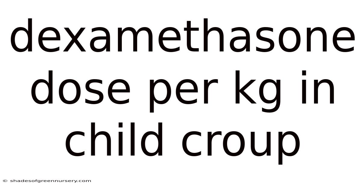 Dexamethasone Dose Per Kg In Child Croup