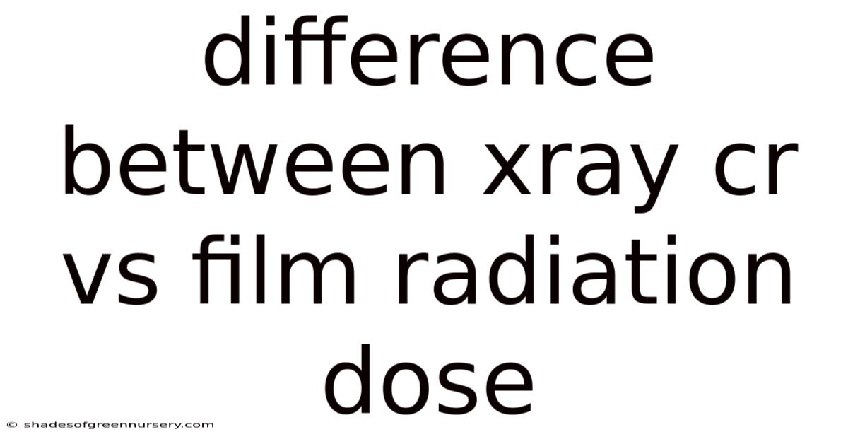 Difference Between Xray Cr Vs Film Radiation Dose