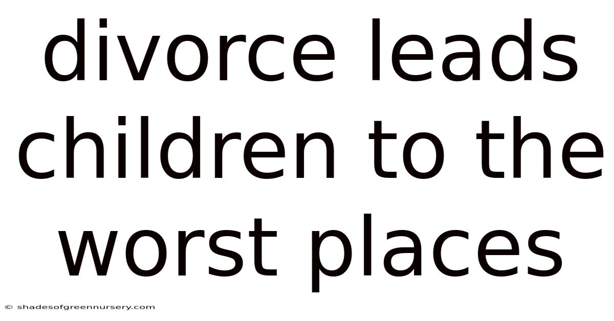 Divorce Leads Children To The Worst Places