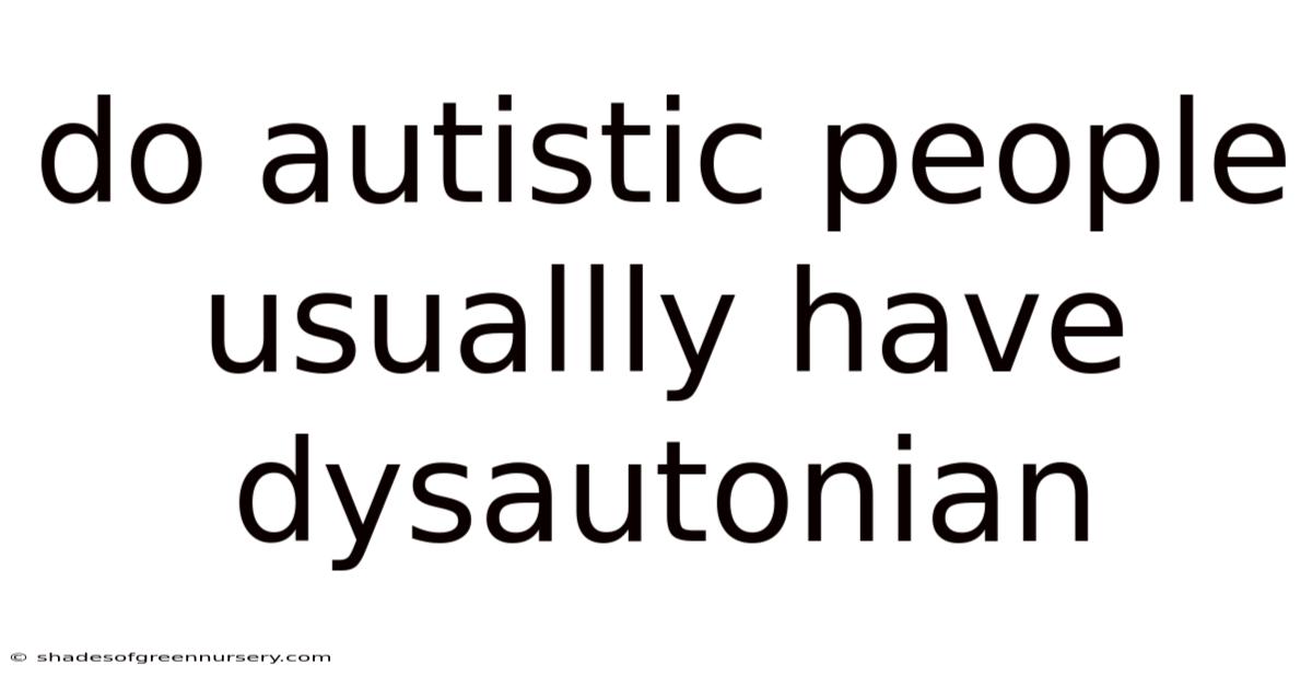 Do Autistic People Usuallly Have Dysautonian