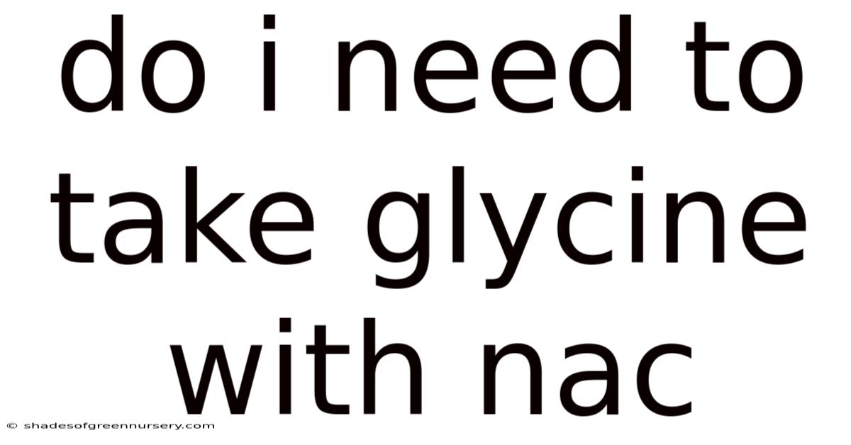 Do I Need To Take Glycine With Nac