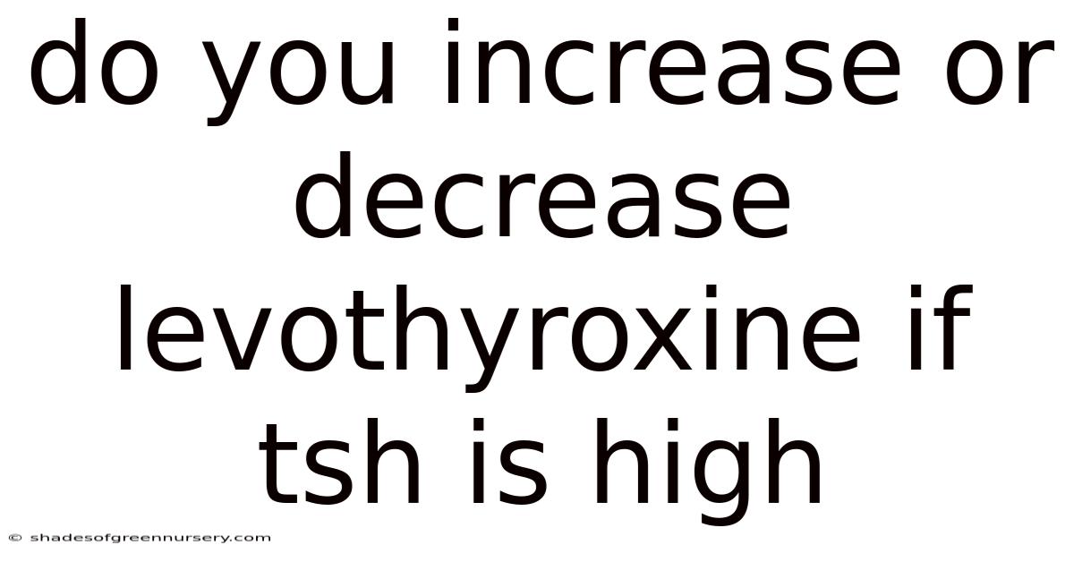 Do You Increase Or Decrease Levothyroxine If Tsh Is High