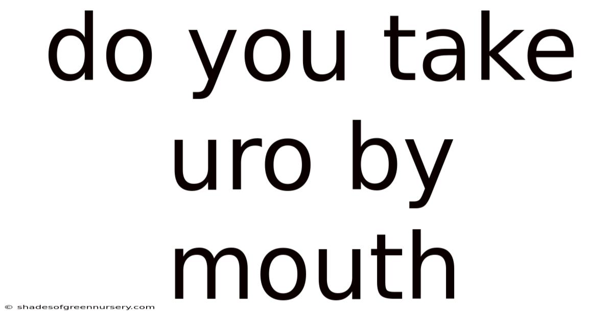 Do You Take Uro By Mouth