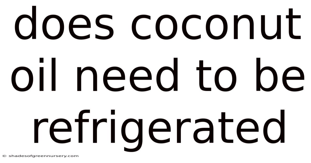 Does Coconut Oil Need To Be Refrigerated