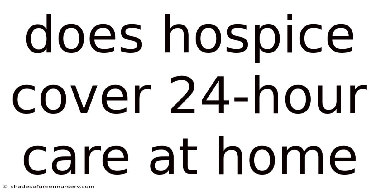 Does Hospice Cover 24-hour Care At Home