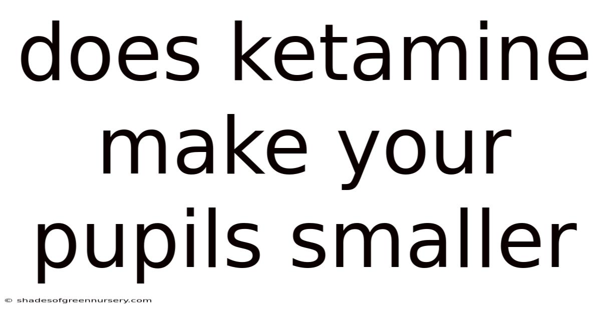 Does Ketamine Make Your Pupils Smaller