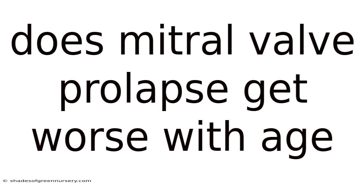 Does Mitral Valve Prolapse Get Worse With Age