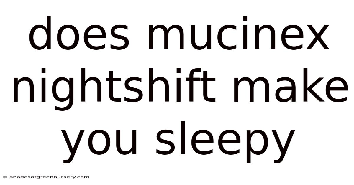 Does Mucinex Nightshift Make You Sleepy