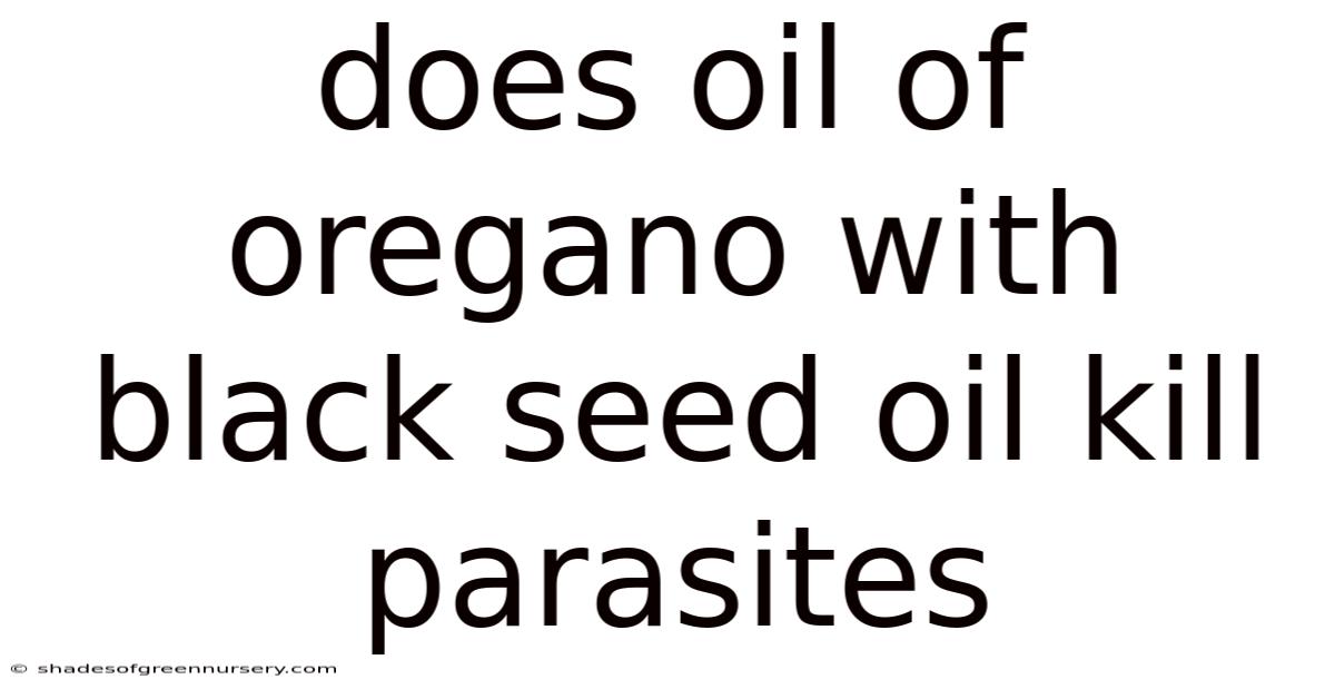 Does Oil Of Oregano With Black Seed Oil Kill Parasites