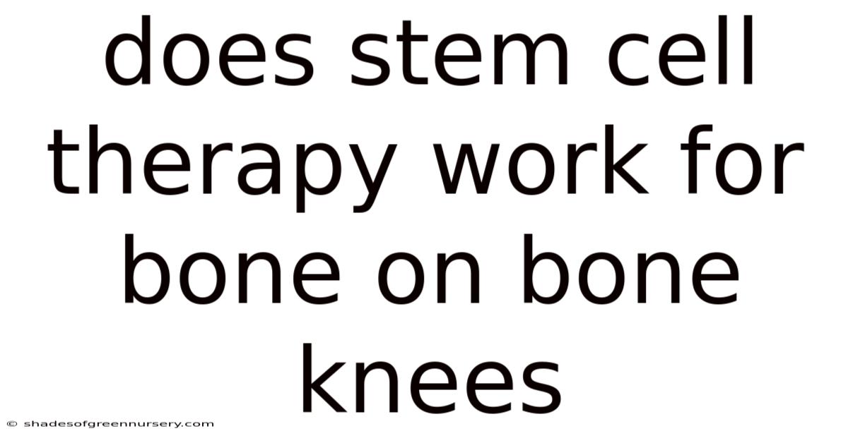 Does Stem Cell Therapy Work For Bone On Bone Knees