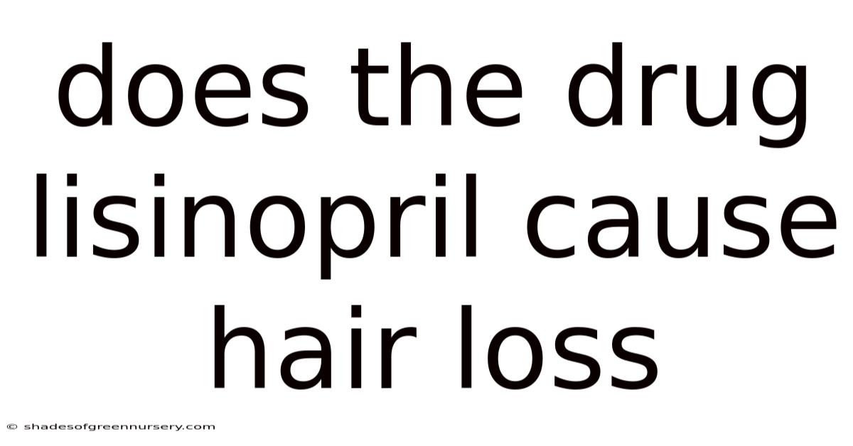 Does The Drug Lisinopril Cause Hair Loss