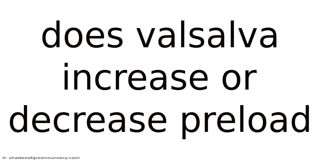 Does Valsalva Increase Or Decrease Preload