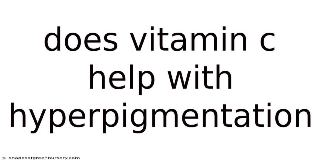 Does Vitamin C Help With Hyperpigmentation