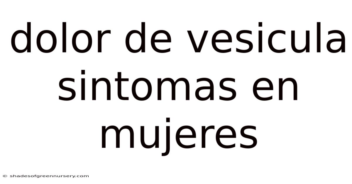 Dolor De Vesicula Sintomas En Mujeres