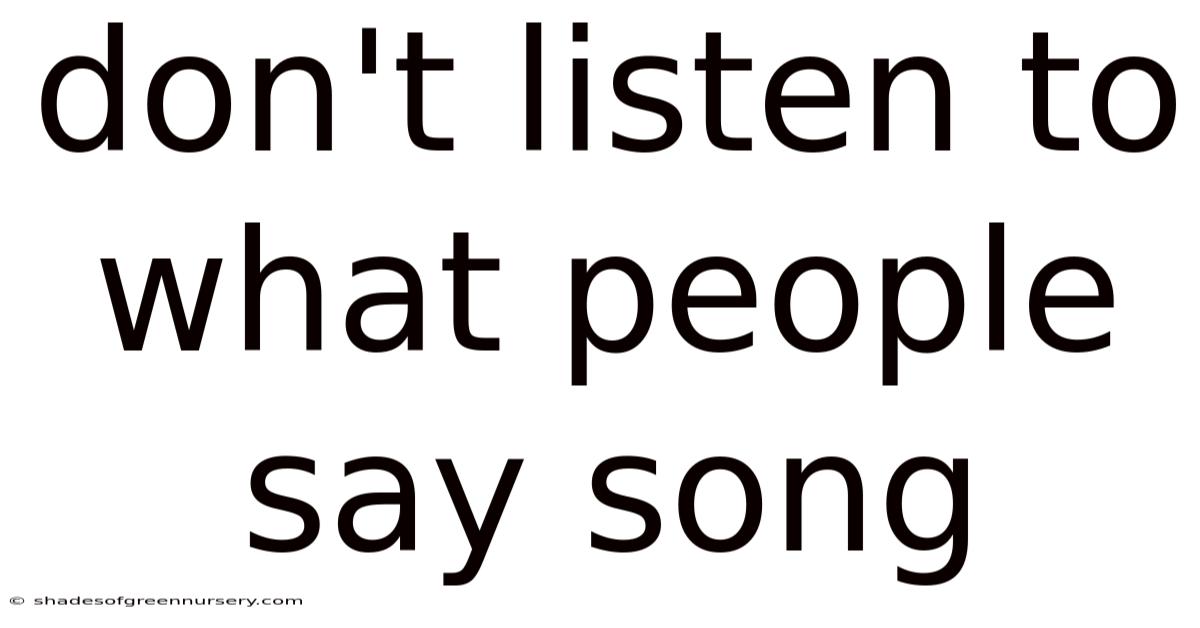 Don't Listen To What People Say Song