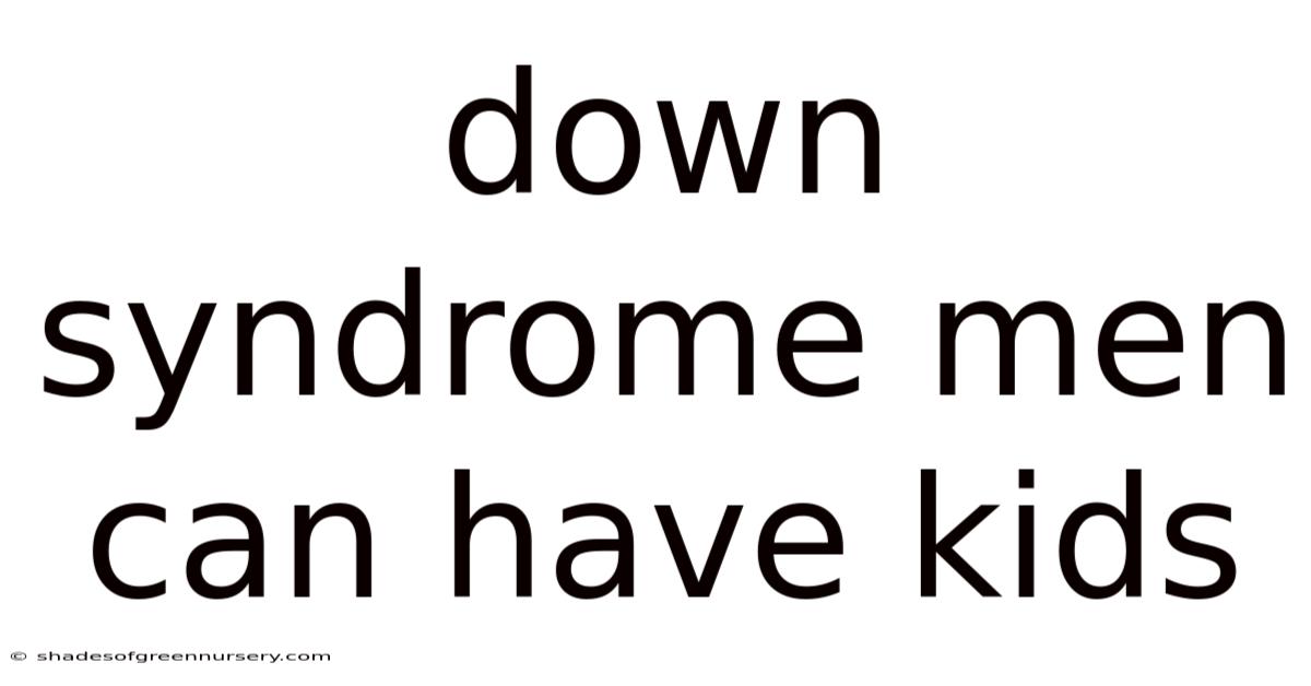 Down Syndrome Men Can Have Kids