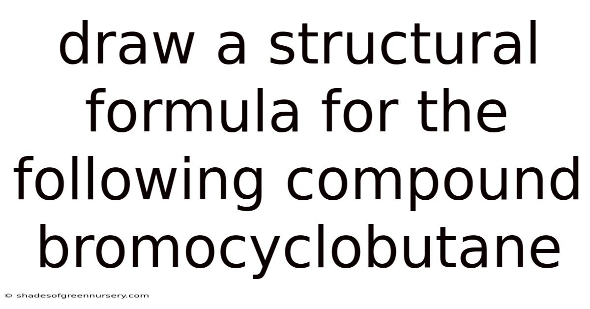 Draw A Structural Formula For The Following Compound Bromocyclobutane