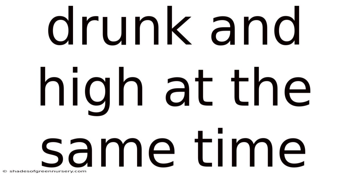 Drunk And High At The Same Time
