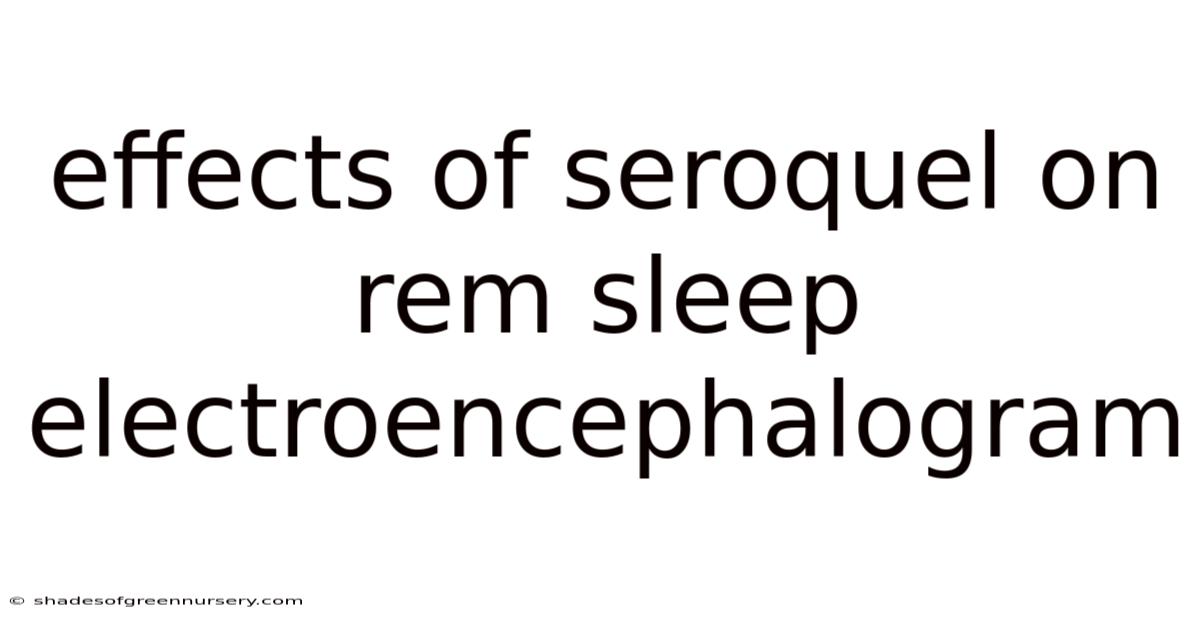 Effects Of Seroquel On Rem Sleep Electroencephalogram