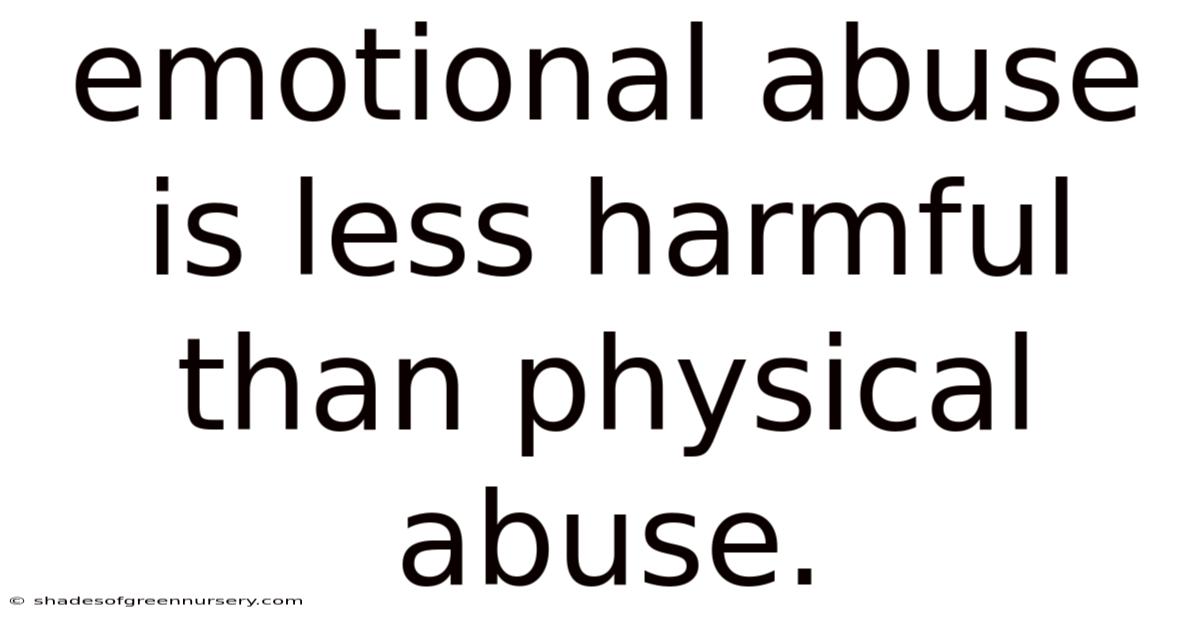Emotional Abuse Is Less Harmful Than Physical Abuse.