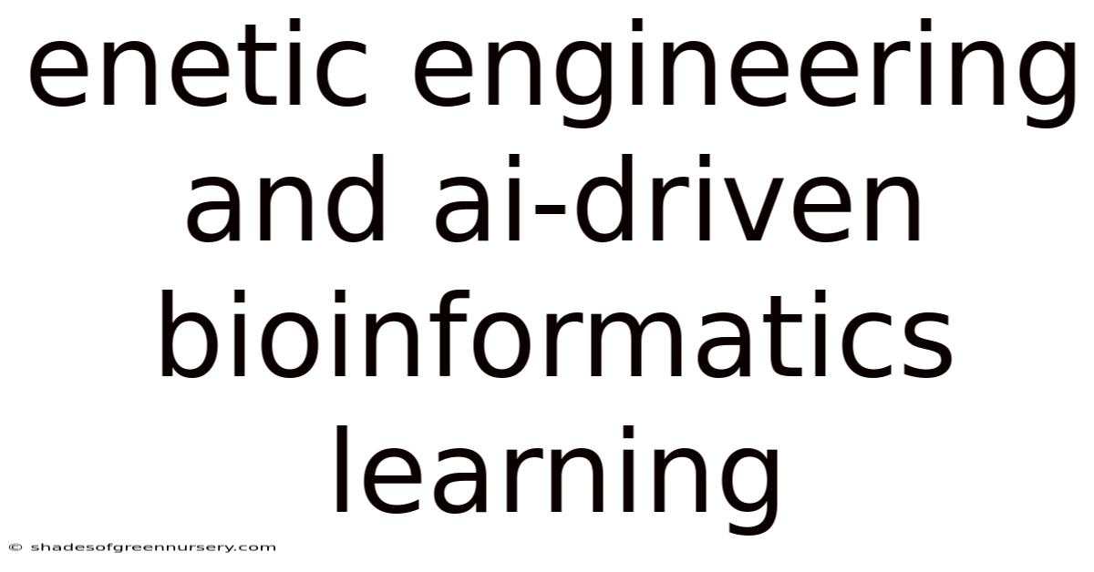 Enetic Engineering And Ai-driven Bioinformatics Learning