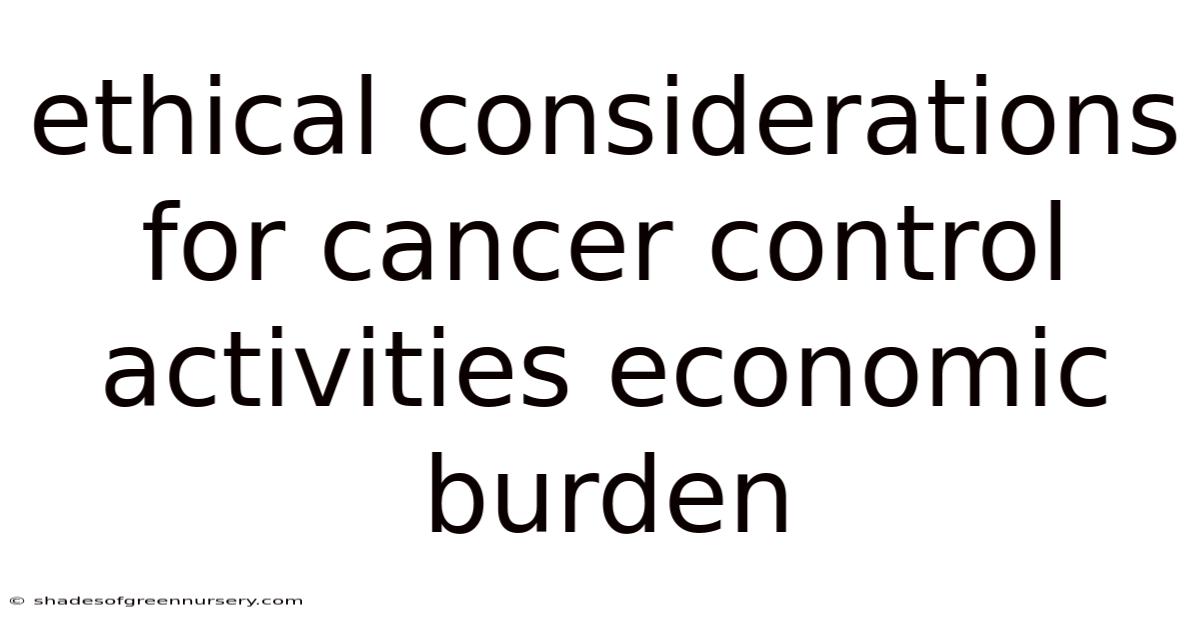 Ethical Considerations For Cancer Control Activities Economic Burden