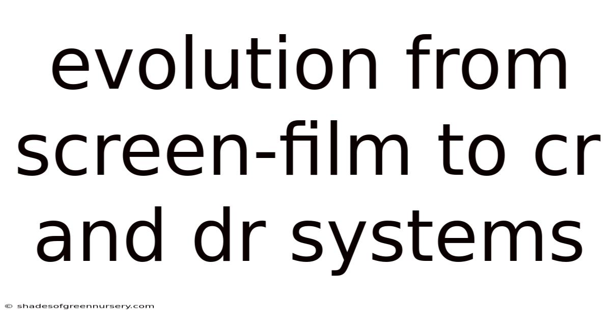 Evolution From Screen-film To Cr And Dr Systems