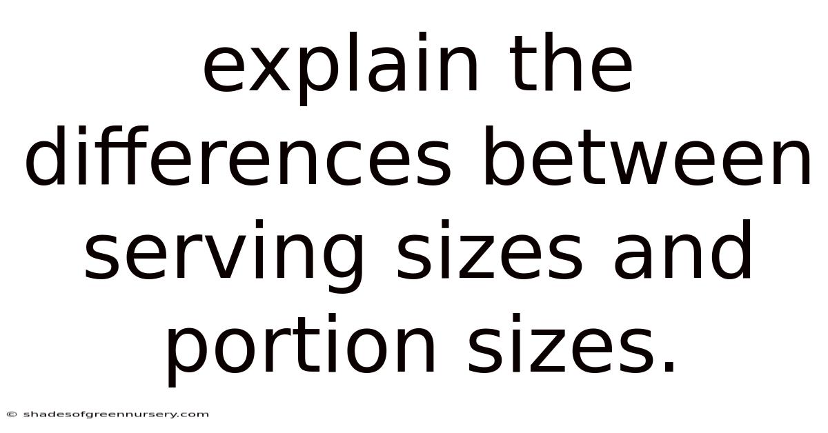 Explain The Differences Between Serving Sizes And Portion Sizes.