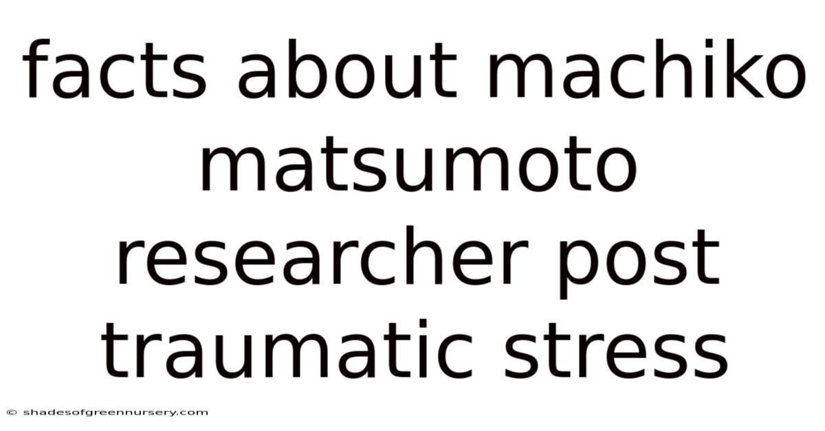 Facts About Machiko Matsumoto Researcher Post Traumatic Stress