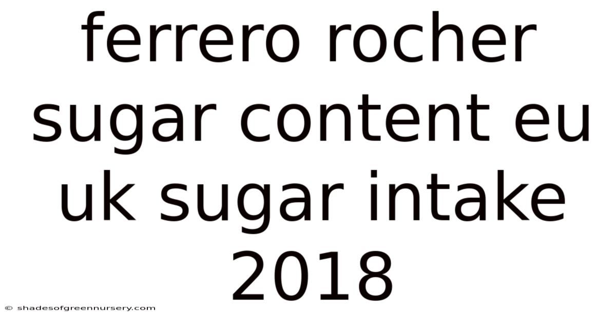 Ferrero Rocher Sugar Content Eu Uk Sugar Intake 2018
