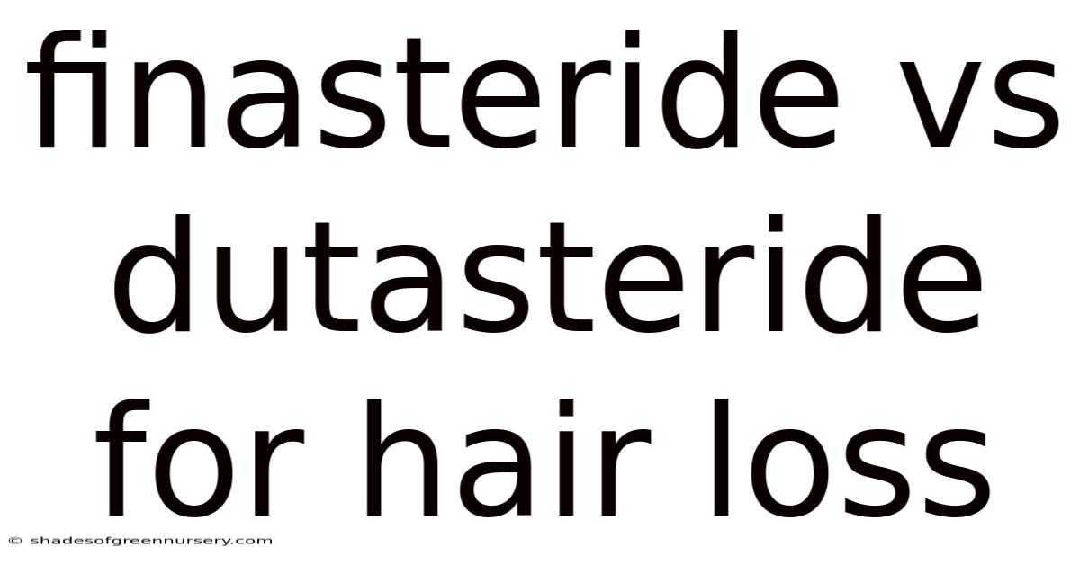 Finasteride Vs Dutasteride For Hair Loss