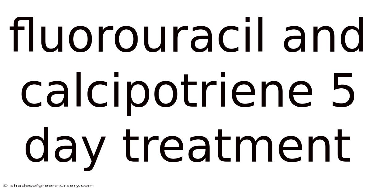 Fluorouracil And Calcipotriene 5 Day Treatment